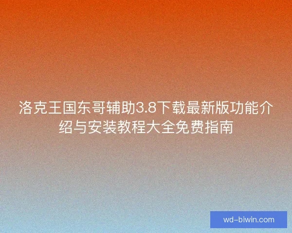 洛克王国东哥辅助3.8下载最新版功能介绍与安装教程大全免费指南 洛克王国东哥辅助3.8下载最新版功能介绍与安装教程大全免费指南